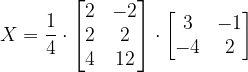 \dpi{120} X=\frac{1}{4}\cdot \begin{bmatrix} 2 & -2\\ 2&2 \\ 4 &12 \end{bmatrix}\cdot \begin{bmatrix} 3 & -1\\ -4 & 2 \end{bmatrix}